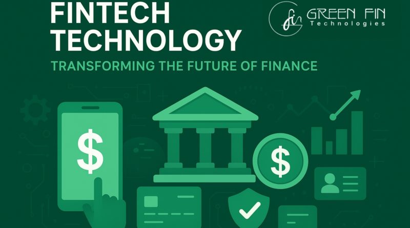 FinTech Technology: Transforming the Future of Finance – Powered by Green Fin Technologies FinTech Technology: Transforming the Future of Finance – Powered by Green Fin Technologies